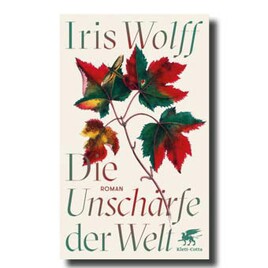 Iris Wolff: "Die Unschärfe der Welt"